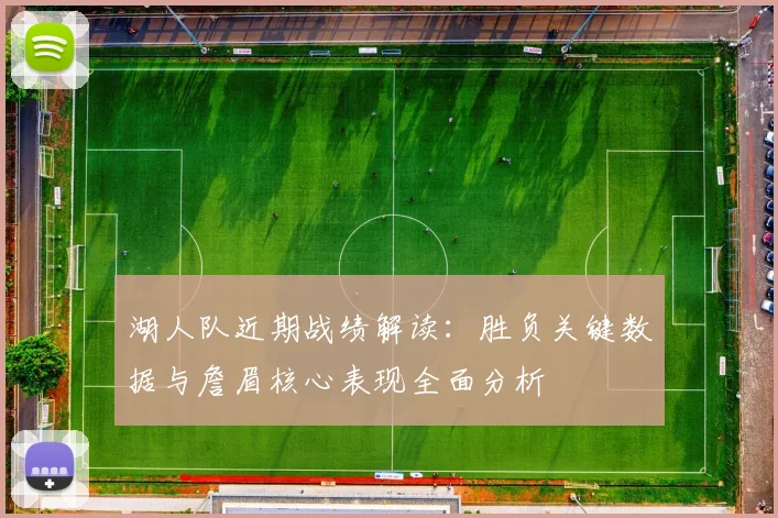 湖人队近期战绩解读:胜负关键数据与詹眉核心表现全面分析