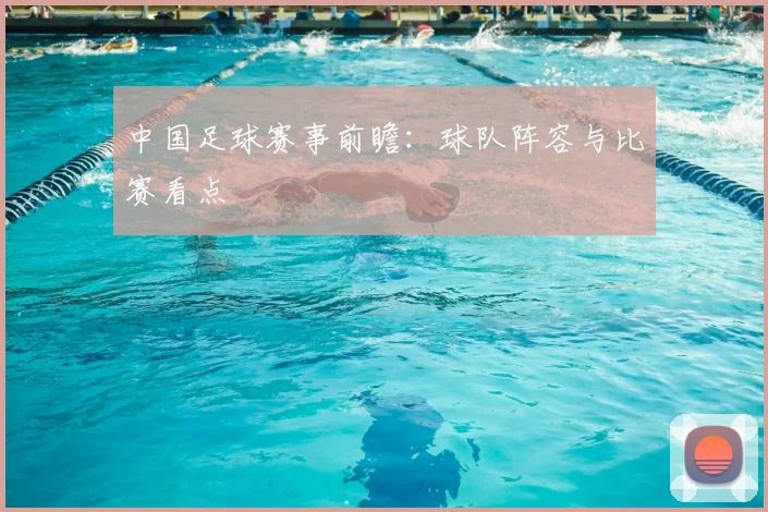 中国足球赛事前瞻：球队阵容与比赛看点