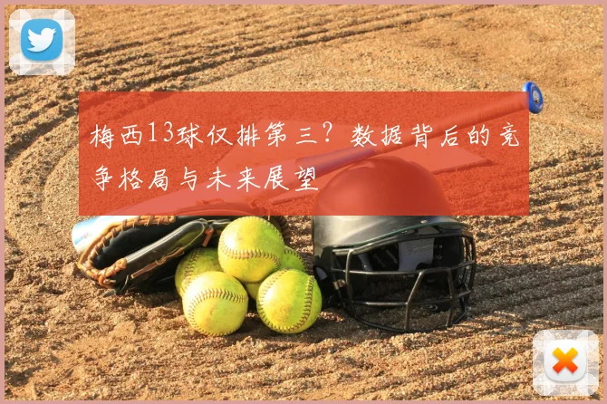 梅西13球仅排第三？数据背后的竞争格局与未来展望