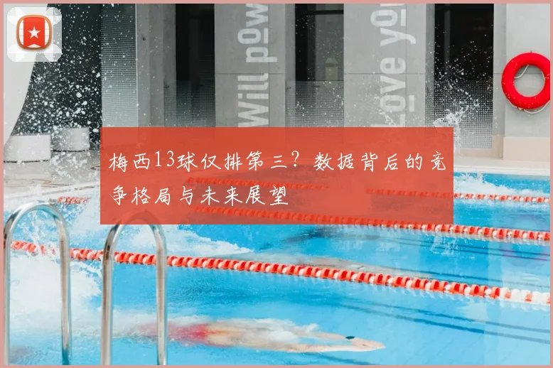 梅西13球仅排第三？数据背后的竞争格局与未来展望